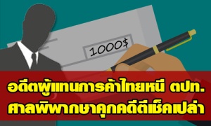 ปูด‘อดีตผู้แทนการค้าไทย’หนีคดีตีเช็คเปล่า 5 ใบไป ตปท.หลังหลอกนักธุรกิจลงทุนสูญ 50 ล.