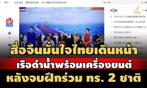 รายงานสื่อจีน:มั่นใจไทยเดินหน้าเรือดำน้ำ พร้อมเครื่องยนต์ต่อ หลังจบฝึกร่วม ทร. 2 ชาติ